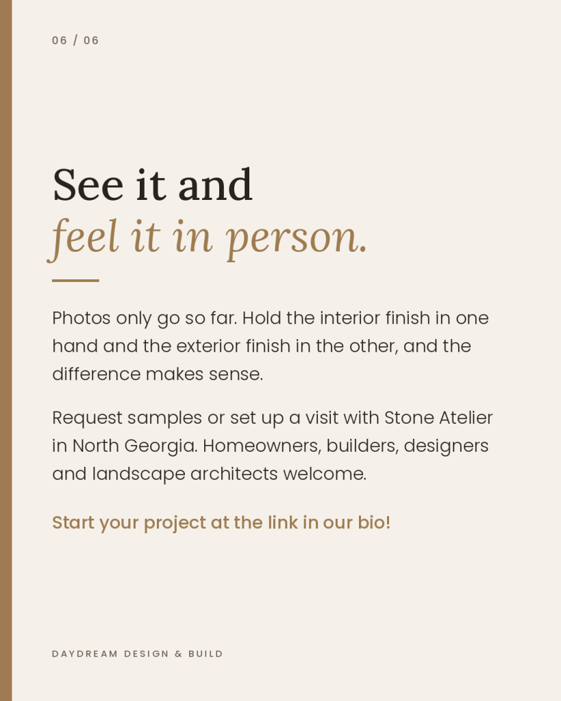 One Stone Inside and Out: Using the Same Natural Stone for Interior Floors and Outdoor Living 6 Graphic inviting homeowners, builders, designers and landscape architects to request natural stone samples or visit Stone Atelier in North Georgia.